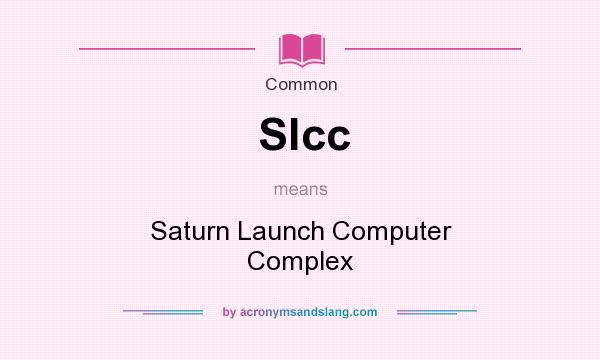 What does Slcc mean? It stands for Saturn Launch Computer Complex