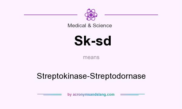 What does Sk-sd mean? It stands for Streptokinase-Streptodornase