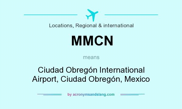 What does MMCN mean? It stands for Ciudad Obregón International Airport, Ciudad Obregón, Mexico