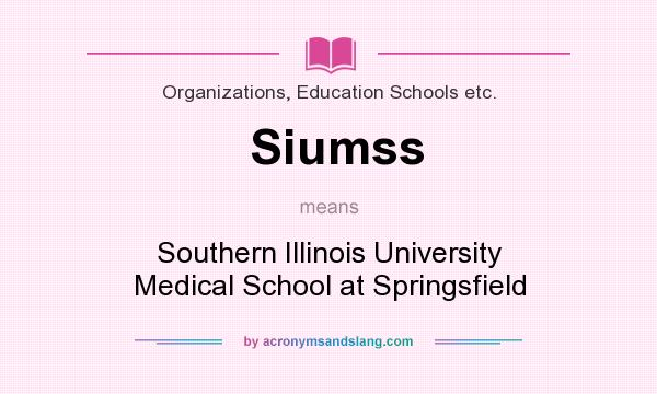 What does Siumss mean? It stands for Southern Illinois University Medical School at Springsfield