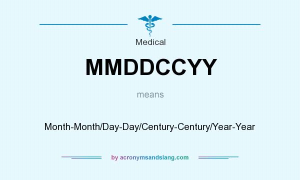 What does MMDDCCYY mean? It stands for Month-Month/Day-Day/Century-Century/Year-Year