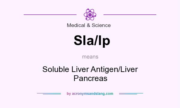 What does Sla/lp mean? It stands for Soluble Liver Antigen/Liver Pancreas
