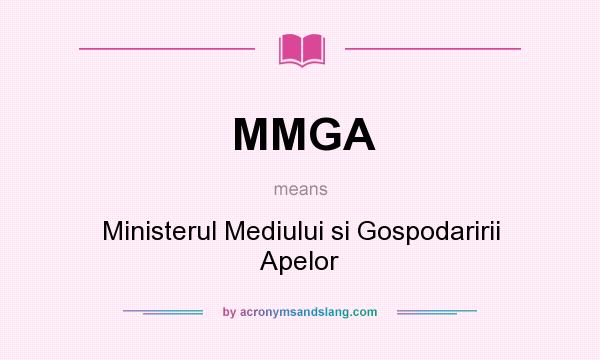 What does MMGA mean? It stands for Ministerul Mediului si Gospodaririi Apelor