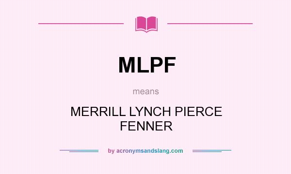 What does MLPF mean? It stands for MERRILL LYNCH PIERCE FENNER