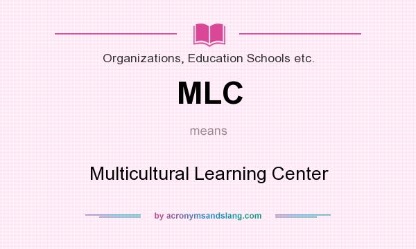 What does MLC mean? It stands for Multicultural Learning Center