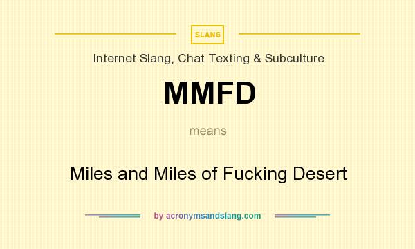 What does MMFD mean? It stands for Miles and Miles of Fucking Desert
