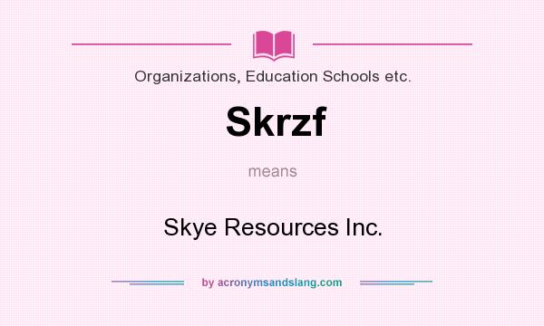 What does Skrzf mean? It stands for Skye Resources Inc.