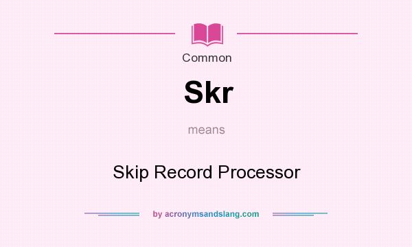What does Skr mean? It stands for Skip Record Processor