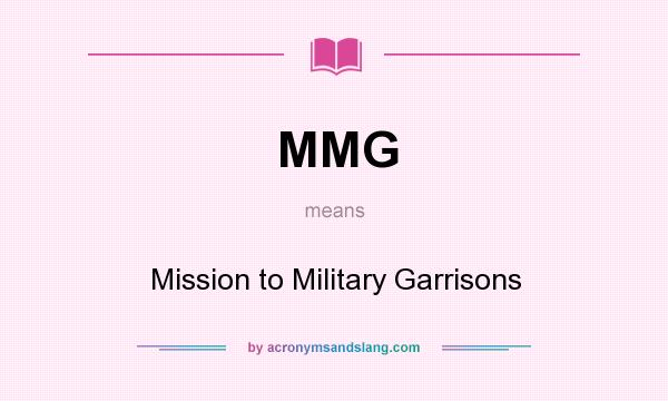 What does MMG mean? It stands for Mission to Military Garrisons