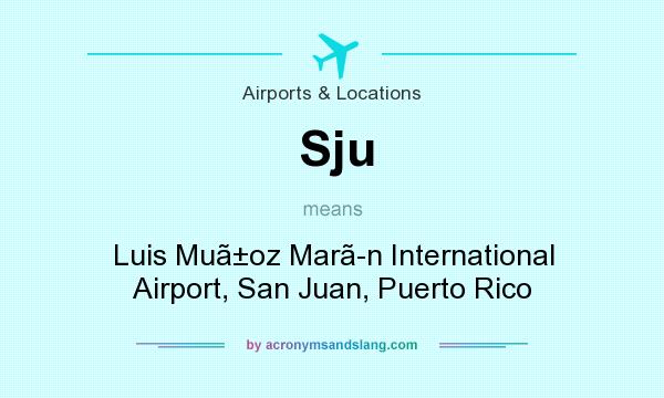 What does Sju mean? It stands for Luis Muoz Marn International Airport, San Juan, Puerto Rico