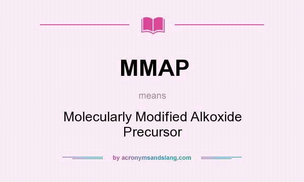 What does MMAP mean? It stands for Molecularly Modified Alkoxide Precursor
