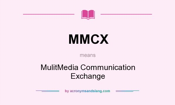 What does MMCX mean? It stands for MulitMedia Communication Exchange