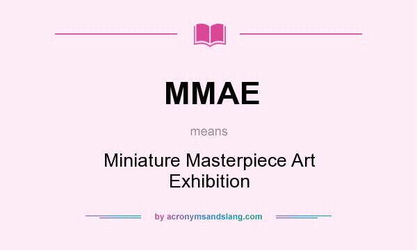What does MMAE mean? It stands for Miniature Masterpiece Art Exhibition