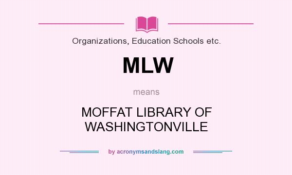 What does MLW mean? It stands for MOFFAT LIBRARY OF WASHINGTONVILLE