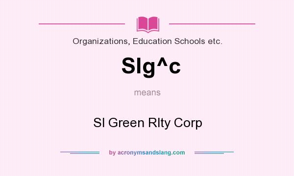 What does Slg^c mean? It stands for Sl Green Rlty Corp