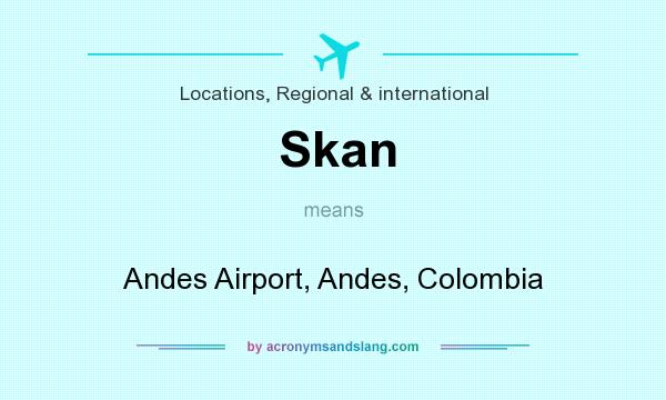 What does Skan mean? It stands for Andes Airport, Andes, Colombia