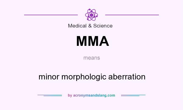 What does MMA mean? It stands for minor morphologic aberration