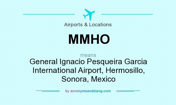 What does MMHO mean? It stands for General Ignacio Pesqueira Garcia International Airport, Hermosillo, Sonora, Mexico