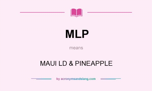 What does MLP mean? It stands for MAUI LD & PINEAPPLE