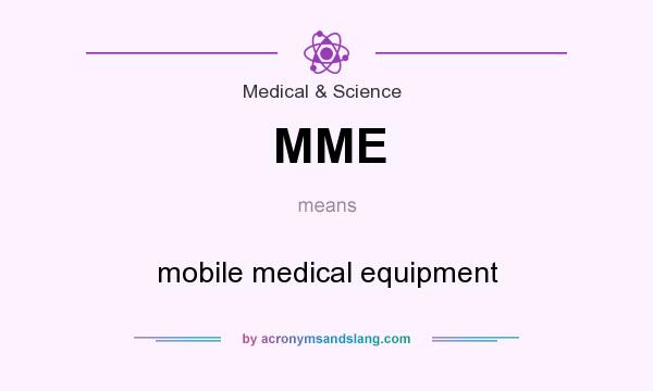 What does MME mean? It stands for mobile medical equipment