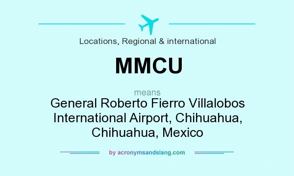 What does MMCU mean? It stands for General Roberto Fierro Villalobos International Airport, Chihuahua, Chihuahua, Mexico