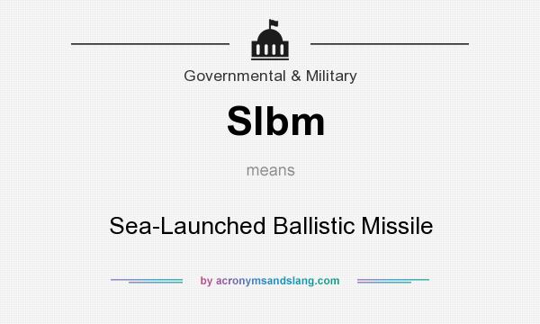 What does Slbm mean? It stands for Sea-Launched Ballistic Missile