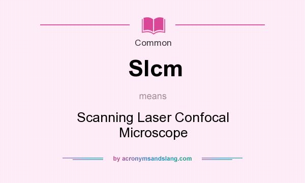 What does Slcm mean? It stands for Scanning Laser Confocal Microscope