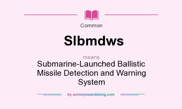What does Slbmdws mean? It stands for Submarine-Launched Ballistic Missile Detection and Warning System