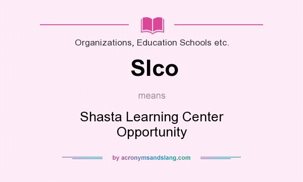 What does Slco mean? It stands for Shasta Learning Center Opportunity