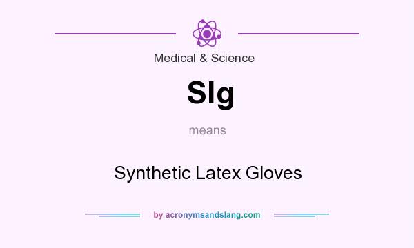 What does Slg mean? It stands for Synthetic Latex Gloves