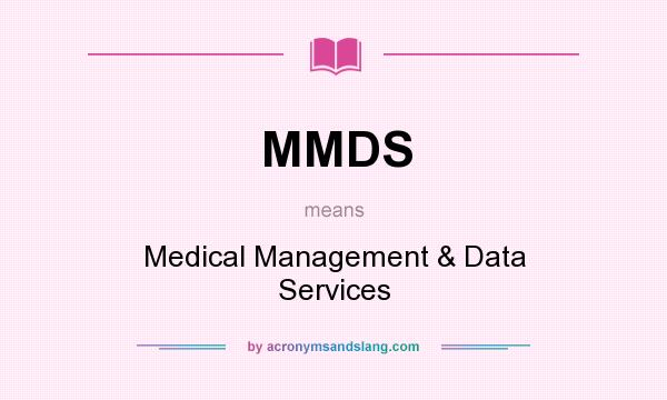 What does MMDS mean? It stands for Medical Management & Data Services