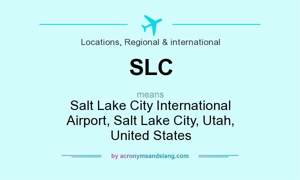 What does SLC mean? It stands for Salt Lake City International Airport, Salt Lake City, Utah, United States