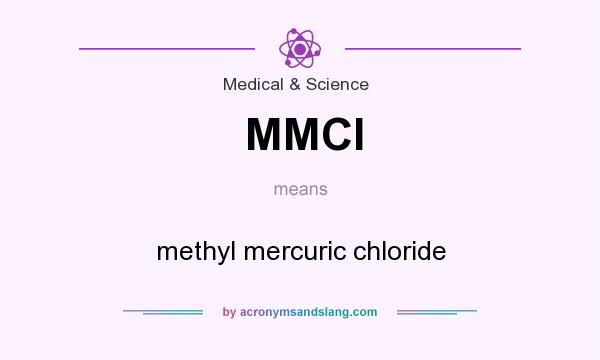 What does MMCl mean? It stands for methyl mercuric chloride