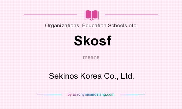 What does Skosf mean? It stands for Sekinos Korea Co., Ltd.