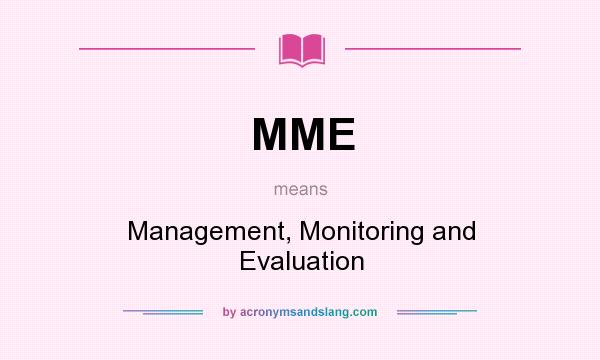 What does MME mean? It stands for Management, Monitoring and Evaluation