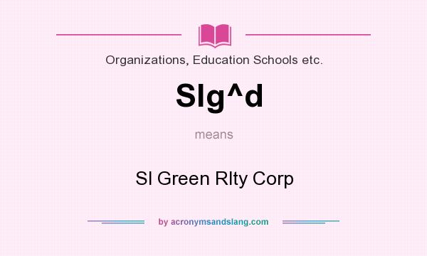 What does Slg^d mean? It stands for Sl Green Rlty Corp