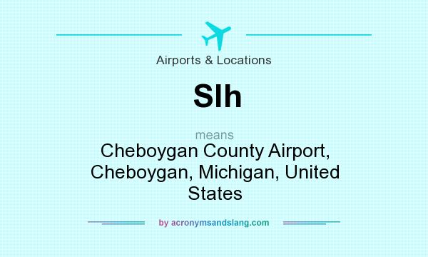 What does Slh mean? It stands for Cheboygan County Airport, Cheboygan, Michigan, United States