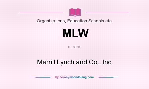 What does MLW mean? It stands for Merrill Lynch and Co., Inc.
