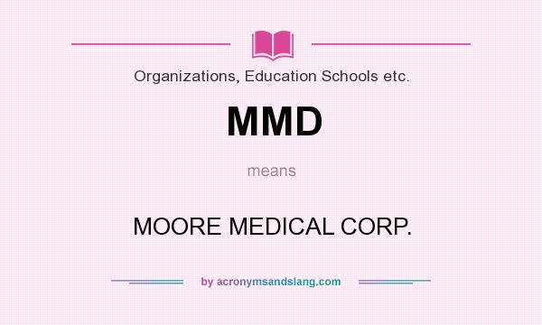 What does MMD mean? It stands for MOORE MEDICAL CORP.