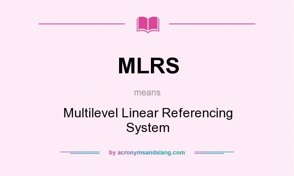What does MLRS mean? It stands for Multilevel Linear Referencing System