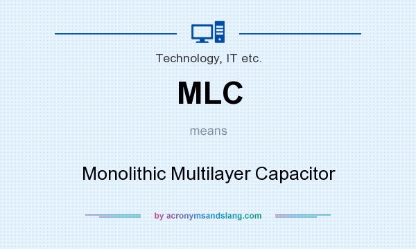 What does MLC mean? It stands for Monolithic Multilayer Capacitor