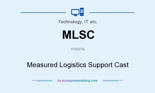 What does MLSC mean? It stands for Measured Logistics Support Cast