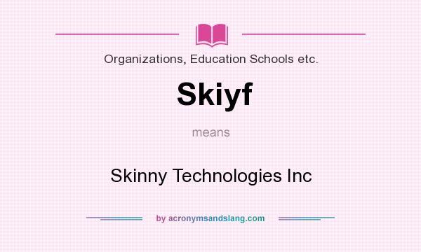 What does Skiyf mean? It stands for Skinny Technologies Inc