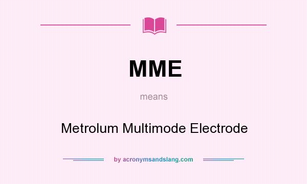What does MME mean? It stands for Metrolum Multimode Electrode