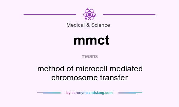 What does mmct mean? It stands for method of microcell mediated chromosome transfer