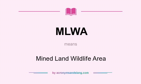 What does MLWA mean? It stands for Mined Land Wildlife Area