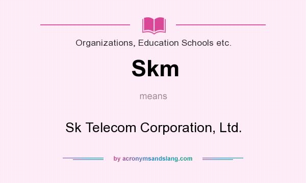 What does Skm mean? It stands for Sk Telecom Corporation, Ltd.