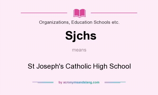 What does Sjchs mean? It stands for St Joseph`s Catholic High School