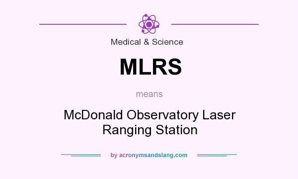 What does MLRS mean? It stands for McDonald Observatory Laser Ranging Station