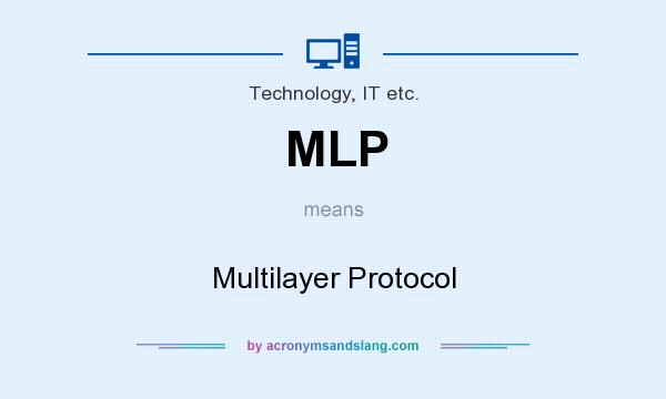 What does MLP mean? It stands for Multilayer Protocol